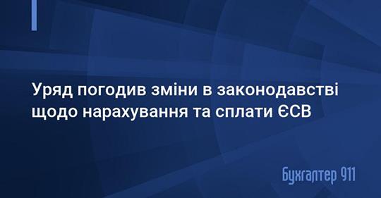 Уряд погодив зміни в законодавстві щодо нарахування та сплати ЄСВ